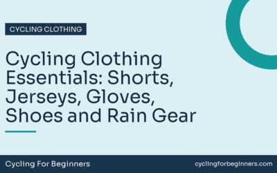 Cycling Clothing Essentials: Shorts, Jerseys, Gloves, Shoes and Rain Gear