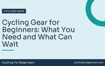 Cycling Gear for Beginners: What You Need and What Can Wait