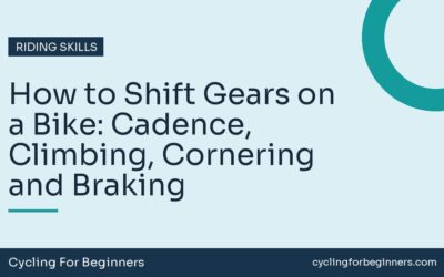 How to Shift Gears on a Bike: Cadence, Climbing, Cornering and Braking